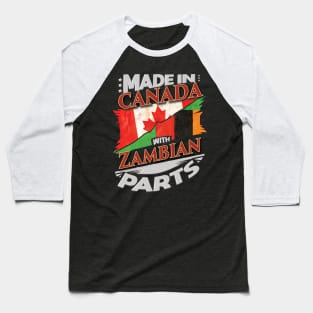 Made In Canada With Zambian Parts - Gift for Zambian From Zambia Baseball T-Shirt